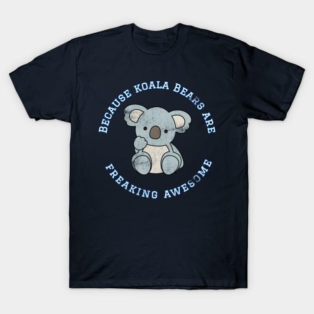 Because Koala Bears are Freaking Awesome, Funny Bear Saying, Koala Bear lover, Gift Idea Distressed T-Shirt by joannejgg